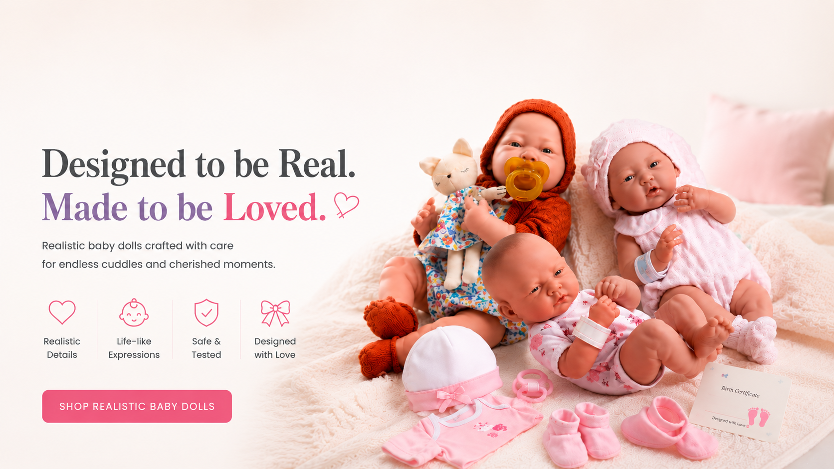 Homepage hero banner featuring realistic newborn baby dolls by JC Toys with soft pastel accessories and the text “Designed to be Real. Made to be Loved” in a cozy nursery-inspired setting.
